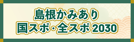 島根かみあり 国スポ・全スポ2030